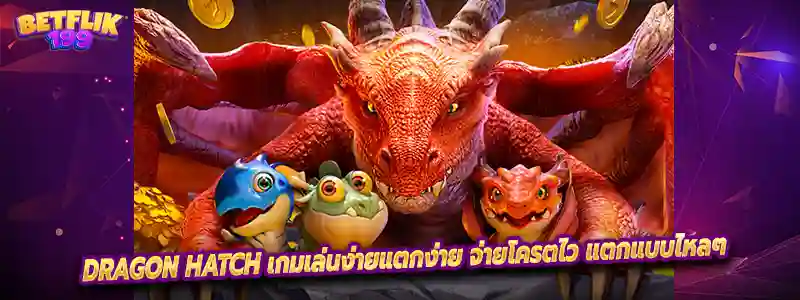 Dragon Hatch เกมเล่นง่ายแตกง่าย จ่ายโครตไว แตกแบบไหลๆ