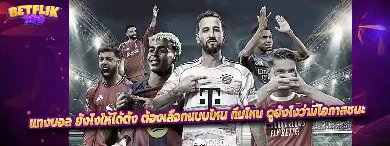 แทงบอล ยังไงให้ได้ตัง ต้องเลือกแบบไหน ทีมไหน ดูยังไงว่ามีโอกาสชนะ